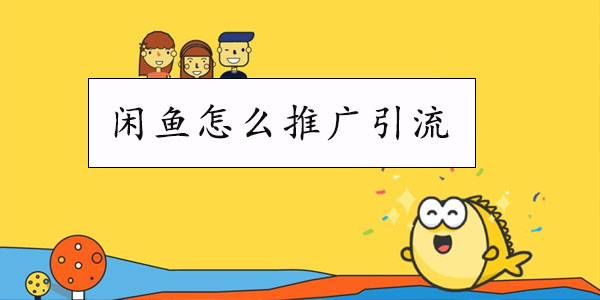 闲鱼怎么推广引流