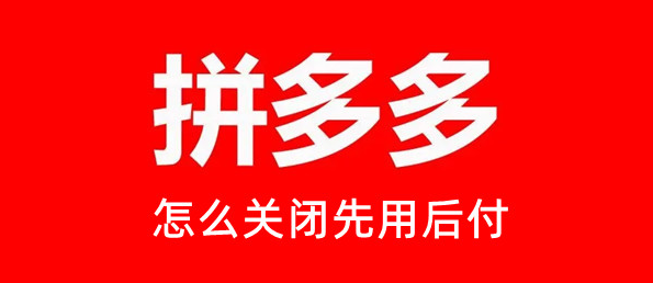 拼多多怎么关闭先用后付