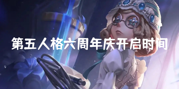 第五人格六周年庆是什么时候