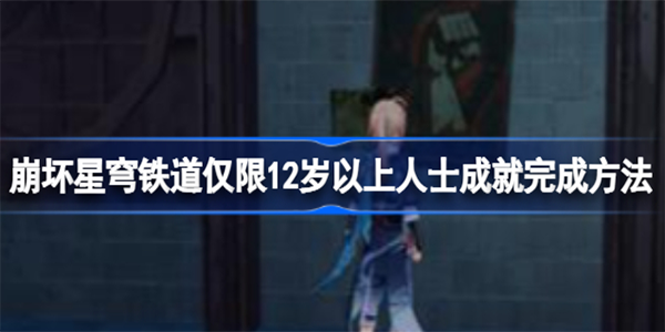 崩坏星穹铁道仅限12岁以上人士成就怎么做