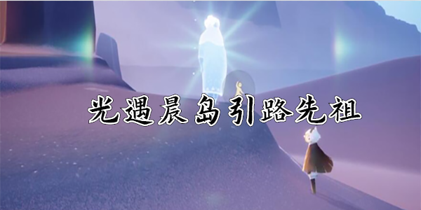 光遇晨岛引路先祖