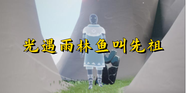 光遇雨林鱼叫先祖