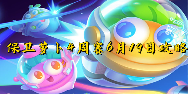 保卫萝卜4周赛6月19日